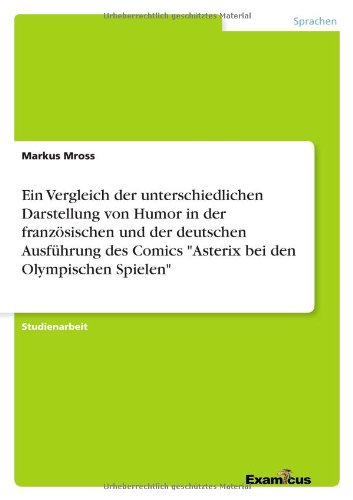 Ein Vergleich der unterschiedlichen Darstellung von Humor in der französischen und der deutschen Ausführung des Comics Asterix bei den Olympischen Spielen