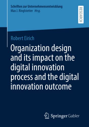 Organization design and its impact on the digital innovation process and the digital innovation outcome (Schriften zur Unternehmensentwicklung)