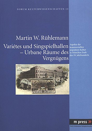Variétes und Singspielhallen - Urbane Räume des Vergnügens: Aspekte der kommerziellen populären Kultur in München Ende des 19. Jahrhunderts