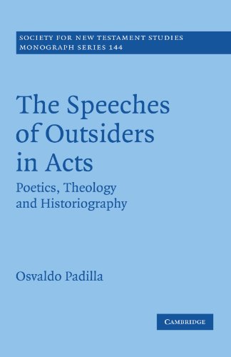 The Speeches of Outsiders in Acts: Poetics, Theology and Historiography (Society for New Testament Studies Monograph Series, Band 144)