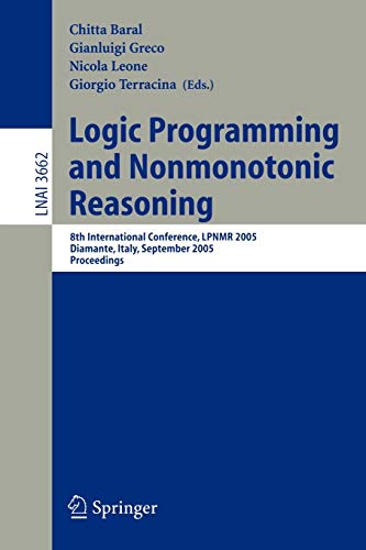 Logic Programming and Nonmonotonic Reasoning: 8th International Conference, LPNMR 2005, Diamante, Italy, September 5-8, 2005, Proceedings (Lecture Notes in Computer Science, 3662, Band 3662)