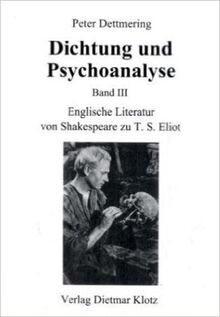 Dichtung und Psychoanalyse. Band III: Englische Literatur von Shakespeare zu T.S. Eliot