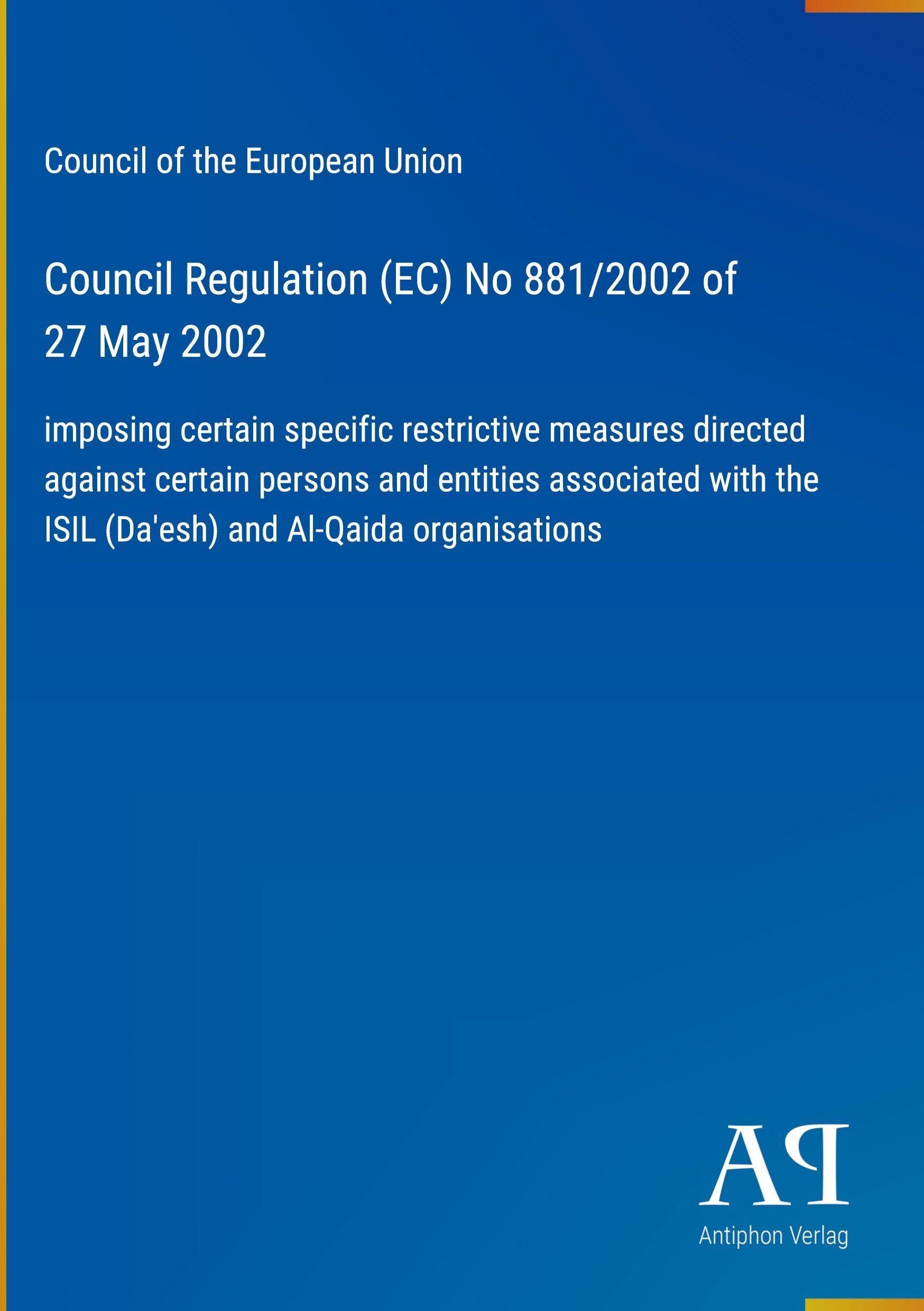 Council Regulation (EC) No 881/2002 of 27 May 2002: imposing certain specific restrictive measures directed against certain persons and entities ... the ISIL (Da'esh) and Al-Qaida organisations