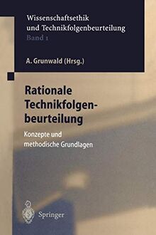 Rationale Technikfolgenbeurteilung: Konzepte und Methodische Grundlagen: Konzeption und methodische Grundlagen (Ethics of Science and Technology Assessment, 1, Band 1)