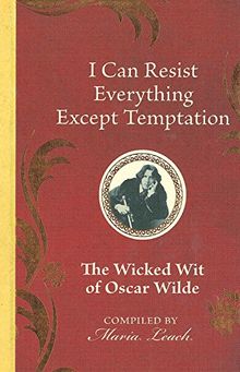 I Can Resist Everything Except Temptation: The Wicked Wit of Oscar Wilde