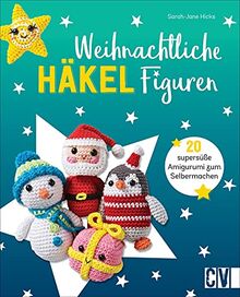 Häkeln: Weihnachtliche Häkelfiguren. 20 supersüße Amigurumi zum Selbermachen. Rentier, Santa, Pfefferkuchenmann, Weihnachtsstrumpf und Co.