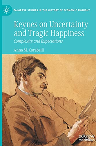 Keynes on Uncertainty and Tragic Happiness: Complexity and Expectations (Palgrave Studies in the History of Economic Thought)