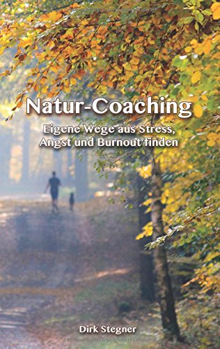 Natur-Coaching: Eigene Wege aus Stress, Angst und Burnout finden