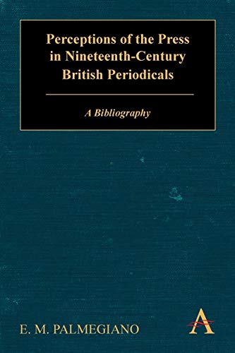 Perceptions of the Press in Nineteenth-Century British Periodicals: A Bibliography (Anthem Global Media and Communication Studies)