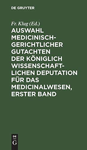 Auswahl medicinisch-gerichtlicher Gutachten der königlich wissenschaftlichen Deputation für das Medicinalwesen, Erster Band: Mit Genehmigung des Herrn ... Deputation für das Medicinal-Wesen