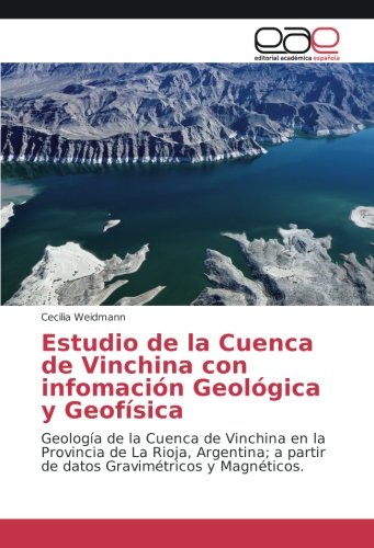 Estudio de la Cuenca de Vinchina con infomación Geológica y Geofísica: Geología de la Cuenca de Vinchina en la Provincia de La Rioja, Argentina; a partir de datos Gravimétricos y Magnéticos.