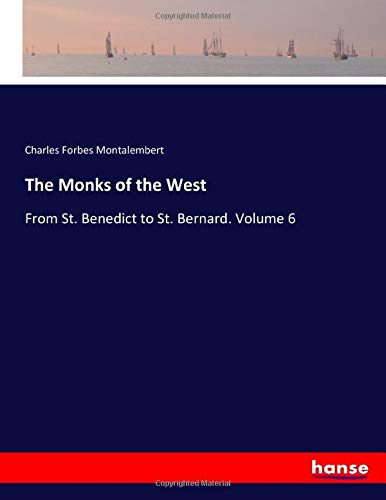 The Monks of the West: From St. Benedict to St. Bernard. Volume 6