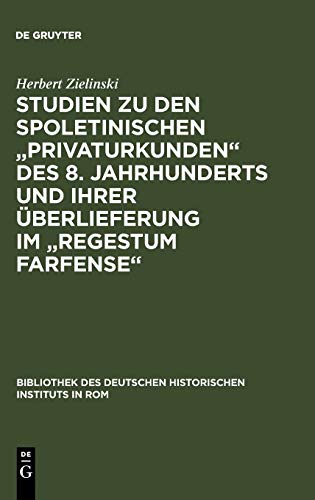 Studien zu den spoletinischen Privaturkunden des 8. Jahrhunderts und ihrer Überlieferung im Regestum Farfense (Bibliothek des Deutschen Historischen Instituts in Rom, Band 39)