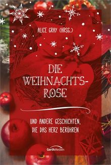 Die Weihnachtsrose: und andere Geschichten, die das Herz berühren