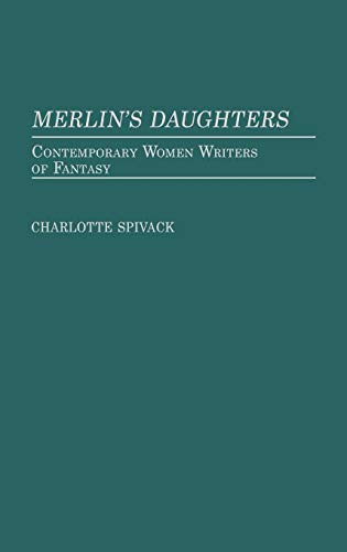 Merlin's Daughters: Contemporary Women Writers of Fantasy (Contributions to the Study of Science Fiction and Fantasy, Band 23)