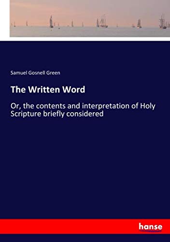 The Written Word: Or, the contents and interpretation of Holy Scripture briefly considered