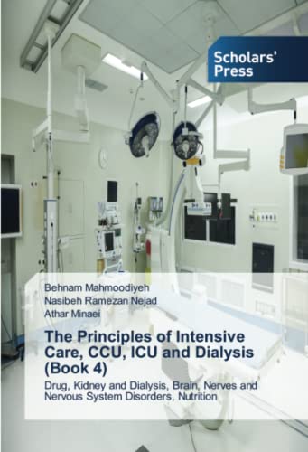 The Principles of Intensive Care, CCU, ICU and Dialysis (Book 4): Drug, Kidney and Dialysis, Brain, Nerves and Nervous System Disorders, Nutrition