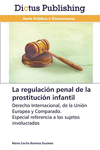 La regulación penal de la prostitución infantil: Derecho Internacional, de la Unión Europea y Comparado. Especial referencia a los sujetos involucrados
