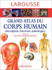 Grand atlas du corps humain : Description, fonctions, pathologies