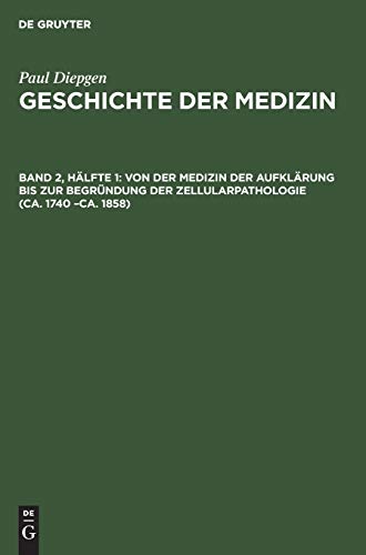 Von der Medizin der Aufklärung bis zur Begründung der Zellularpathologie (ca. 1740 –ca. 1858) (Paul Diepgen: Geschichte der Medizin)