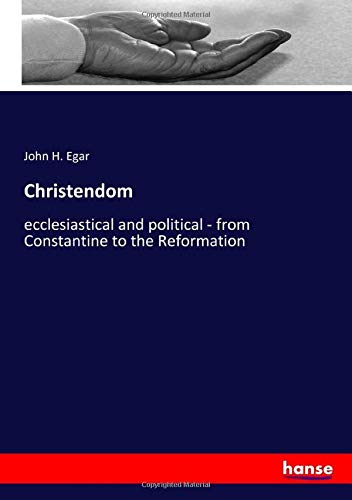 Christendom: ecclesiastical and political - from Constantine to the Reformation