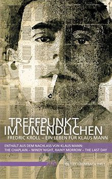 Treffpunkt im Unendlichen: Fredric Kroll - Ein Leben für Klaus Mann. Enthält aus dem Nachlass von Klaus Mann: The Chaplain - Windy Night, Rainy Morrow - The Last Day