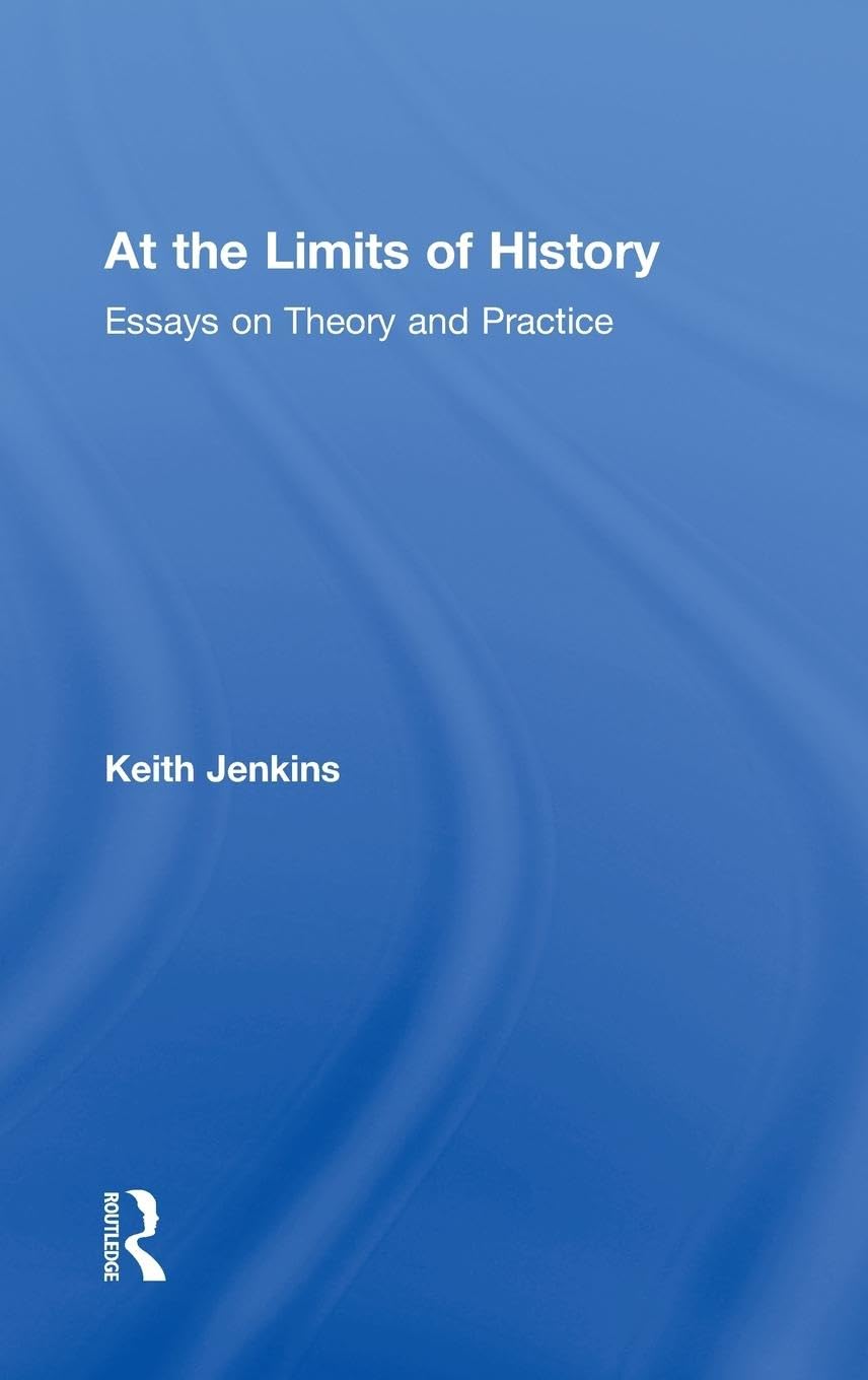 At the Limits of History: Essays on Theory and Practice
