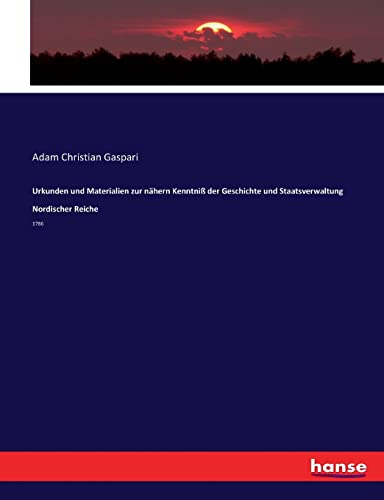 Urkunden und Materialien zur nähern Kenntniß der Geschichte und Staatsverwaltung Nordischer Reiche: 1786