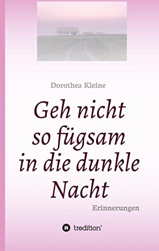 Geh nicht so fügsam in die dunkle Nacht: Erinnerungen
