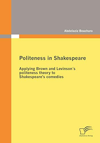 Politeness in Shakespeare Applying Brown and Levinsons politeness theory to Shakespeares comedies - Abdelaziz Bouchara Kartoniert (TB)