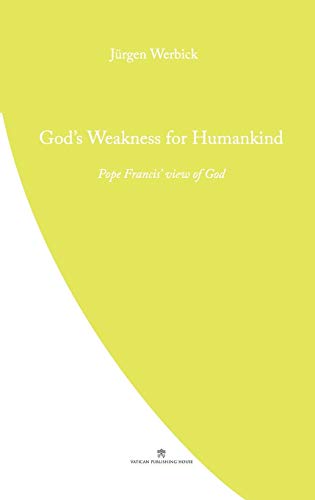 God's Weakness for Humankind: Pope Francis' view of God (Pope Francis' Theology, Band 11)