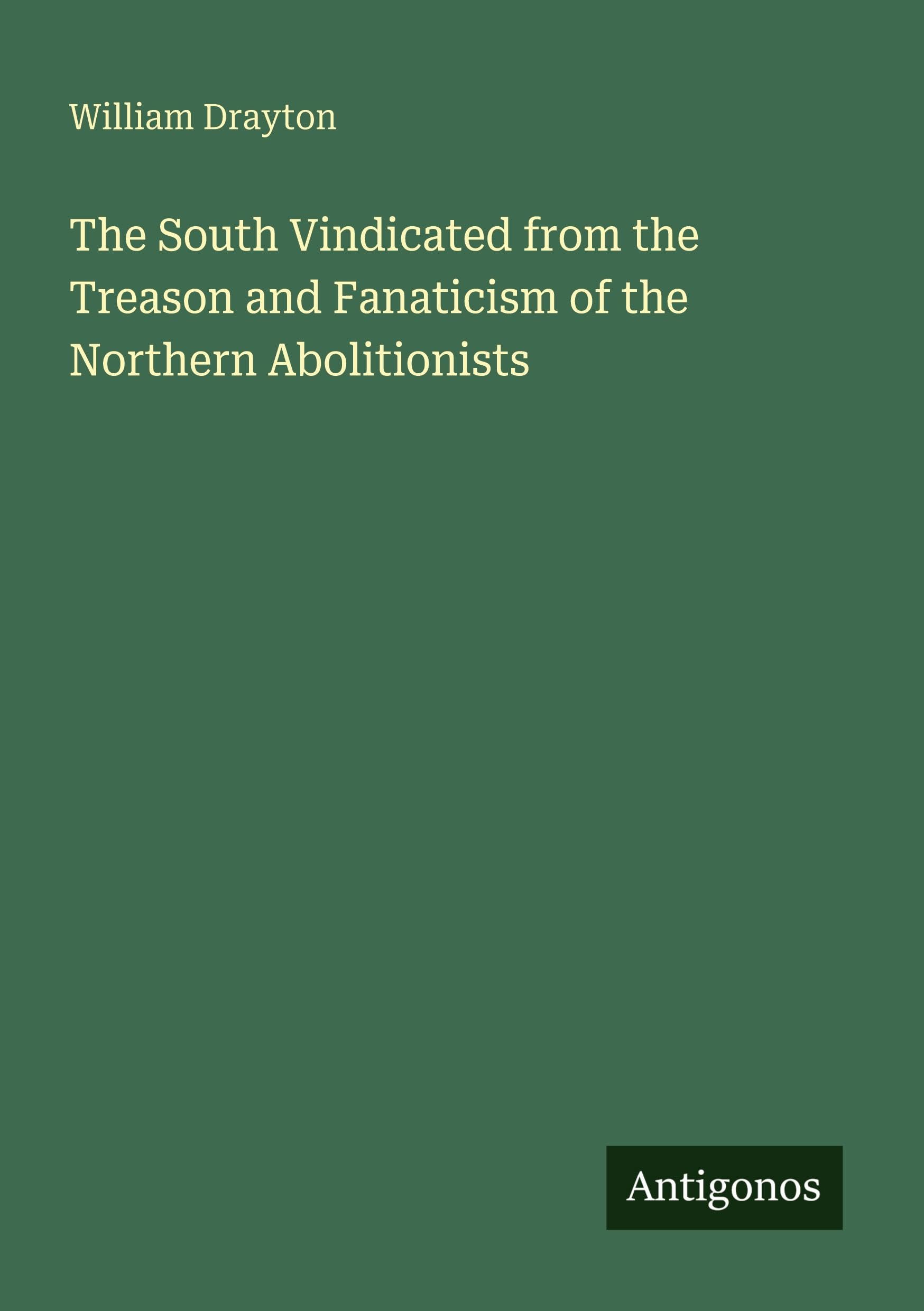 The South Vindicated from the Treason and Fanaticism of the Northern Abolitionists
