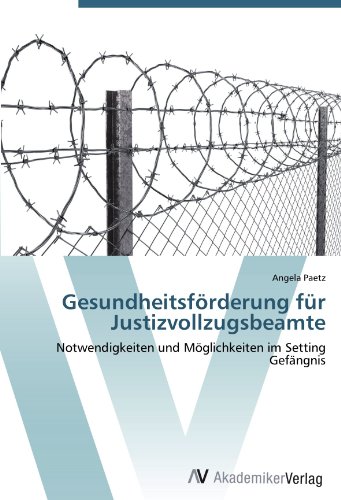 Gesundheitsförderung für Justizvollzugsbeamte: Notwendigkeiten und Möglichkeiten im Setting Gefängnis