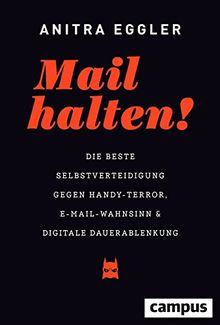 Mail halten!: Die beste Selbstverteidigung gegen Handy-Terror, E-Mail-Wahnsinn und digitale Dauerablenkung