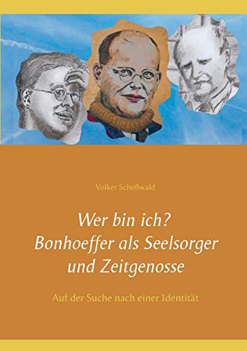 Wer bin ich? Bonhoeffer als Seelsorger und Zeitgenosse: Auf der Suche nach einer Identität