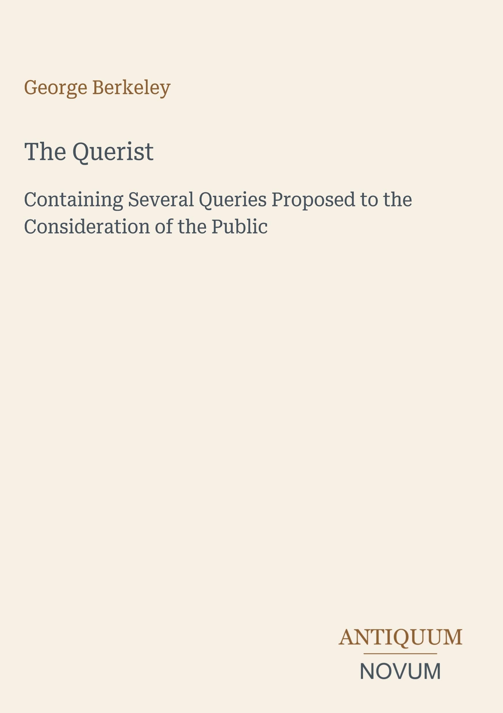 The Querist: Containing Several Queries Proposed to the Consideration of the Public