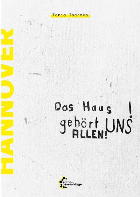 Das Haus gehört UNS ALLEN!: Geschichte der Hausbesetzungen und selbstverwalteter Gemeinschaftsprojekte in Hannover