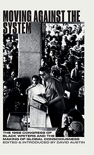 Moving Against the System: The 1968 Congress of Black Writers and the Making of Global Consciousness (Black Critique)