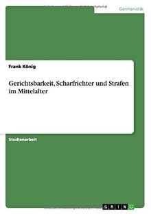 Gerichtsbarkeit, Scharfrichter und Strafen im Mittelalter