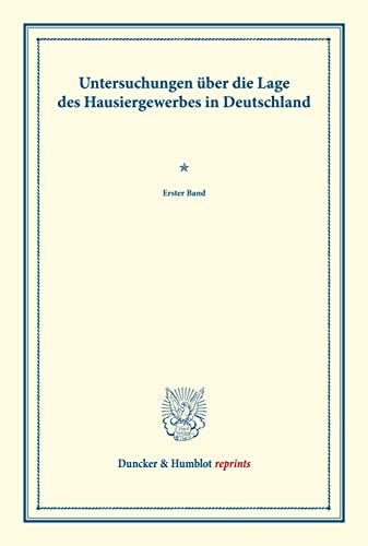 Untersuchungen über die Lage des Hausiergewerbes in Deutschland.: Erster Band. (Schriften des Vereins für Socialpolitik LXXVII). (Duncker & Humblot reprints)