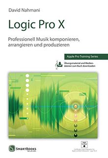 Logic Pro X: Professionell Musik komponieren, arrangieren und produzieren - Apple Pro Training Series