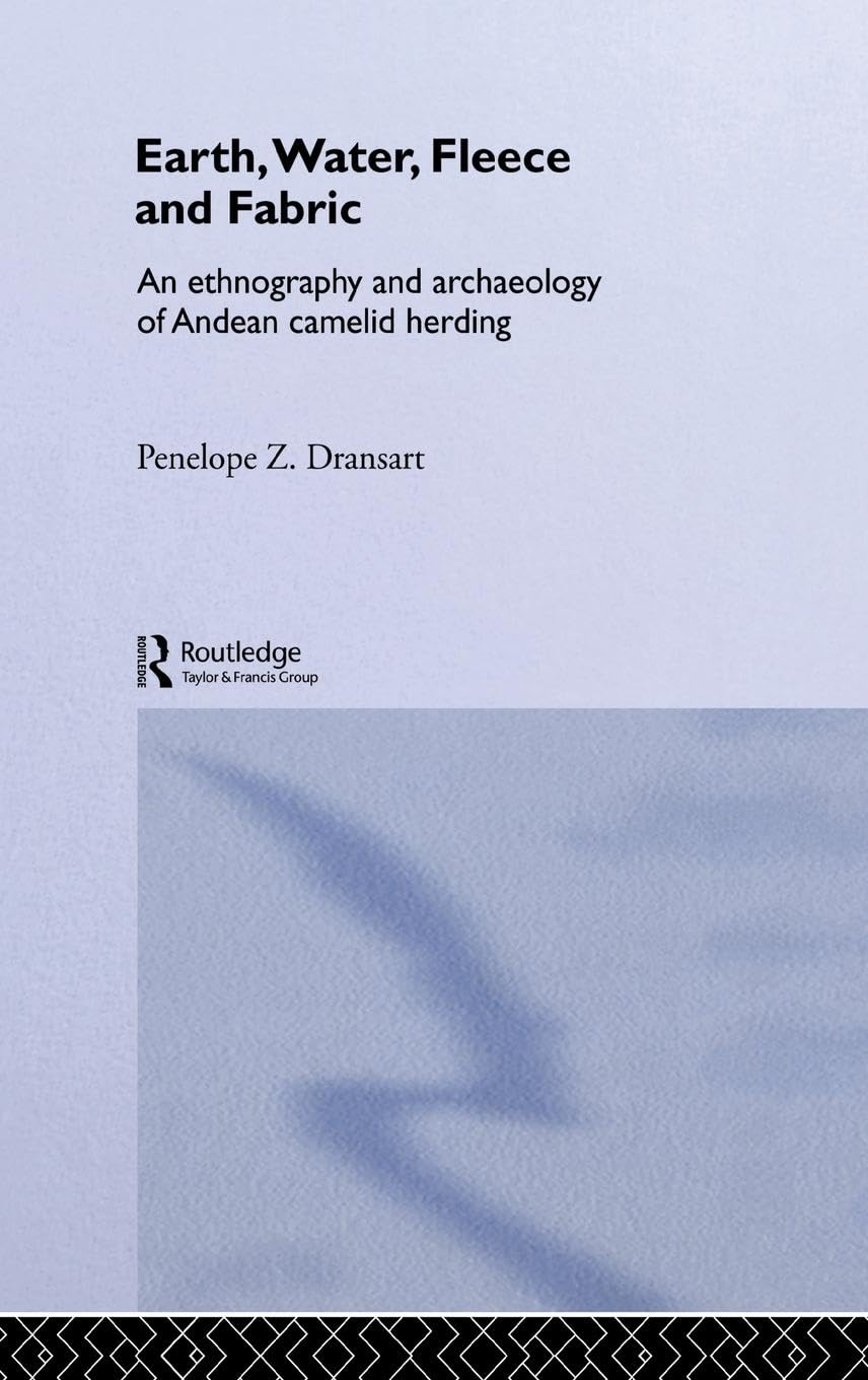 Earth, Water, Fleece and Fabric: An Ethnography and Archaeology of Andean Camelid Herding