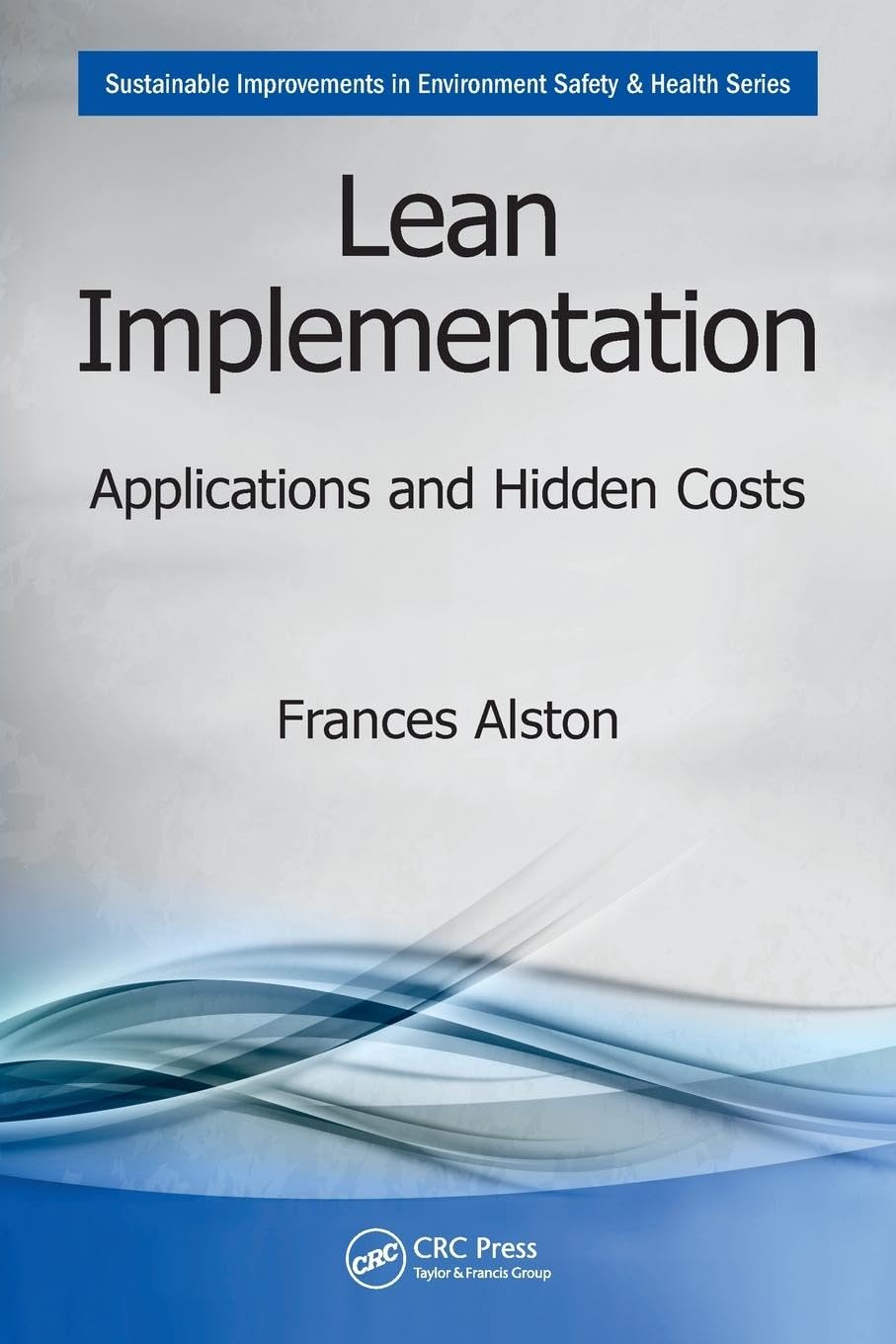 Lean Implementation: Applications and Hidden Costs (Sustainable Improvements in Environment Safety and Health)