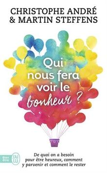 Qui nous fera voir le bonheur ? : de quoi a-t-on besoin pour être heureux, comment y parvenir et comment le rester