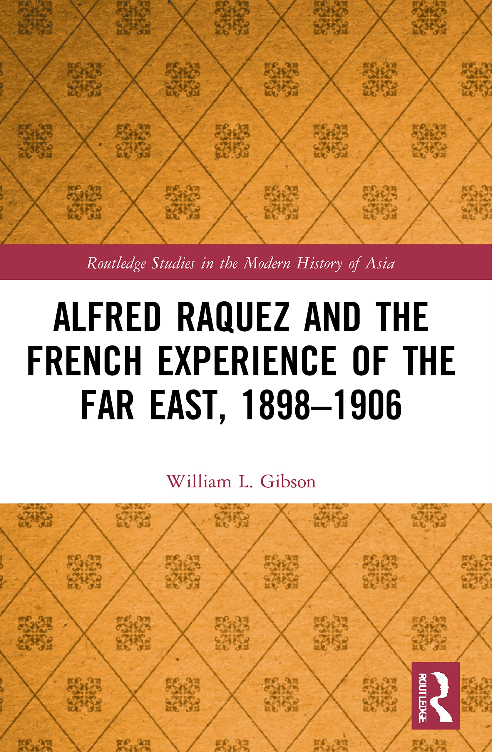 Alfred Raquez and the French Experience of the Far East, 1898-1906 (Routledge Studies in the Modern History of Asia)