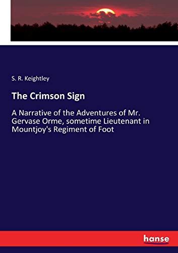 The Crimson Sign: A Narrative of the Adventures of Mr. Gervase Orme, sometime Lieutenant in Mountjoy's Regiment of Foot