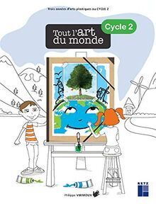 Tout l'art du monde, cycle 2 : trois années d'arts plastiques au cycle 2