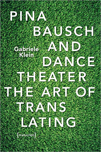 Pina Bausch's Dance Theater: Company, Artistic Practices and Reception (TanzScripte, Bd. 56)