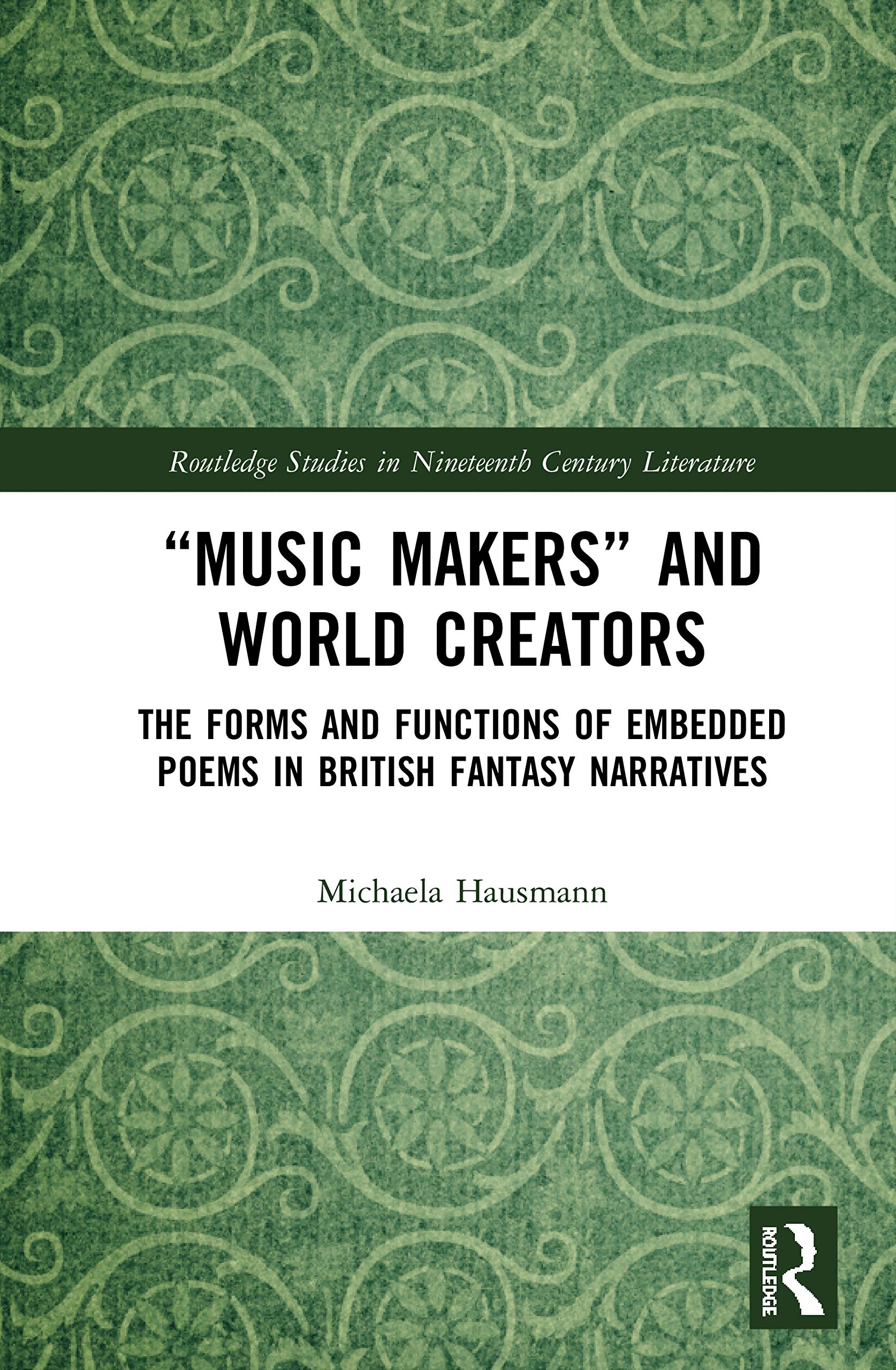 “Music Makers” and World Creators: The Forms And Functions Of Embedded Poems In British Fantasy Narratives (Routledge Studies in Nineteenth Century Literature)
