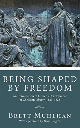 Being Shaped by Freedom: An Examination of Luther's Development of Christian Liberty, 1520-1525